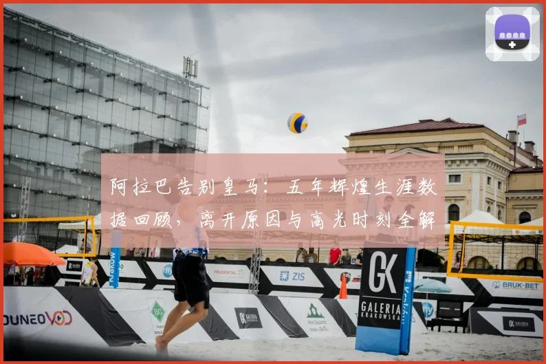 阿拉巴告别皇马:五年辉煌生涯数据回顾,离开原因与高光时刻全解析