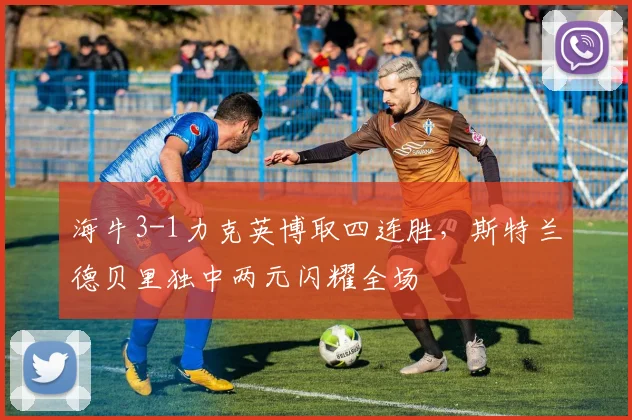 海牛3-1力克英博取四连胜,斯特兰德贝里独中两元闪耀全场