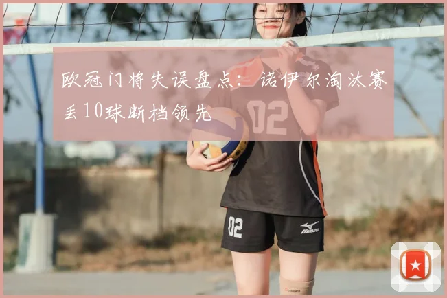 欧冠门将失误盘点：诺伊尔淘汰赛丢10球断档领先