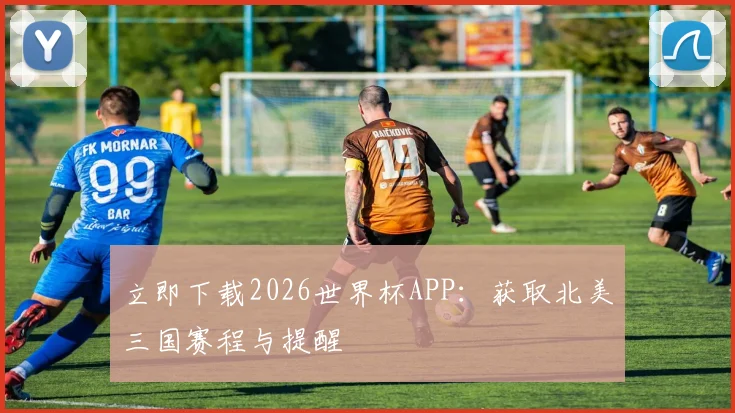 立即下载2026世界杯APP：获取北美三国赛程与提醒
